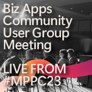 Join Us for the First-Ever Biz Apps Community User Group Meeting: Live from MPPC23
